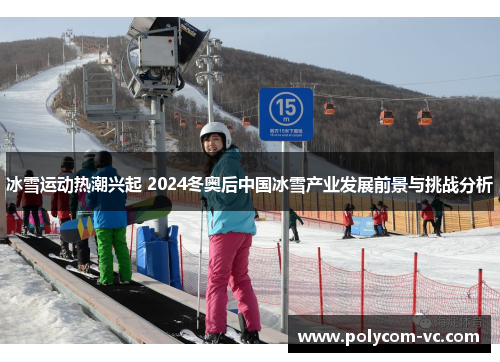 冰雪运动热潮兴起 2024冬奥后中国冰雪产业发展前景与挑战分析